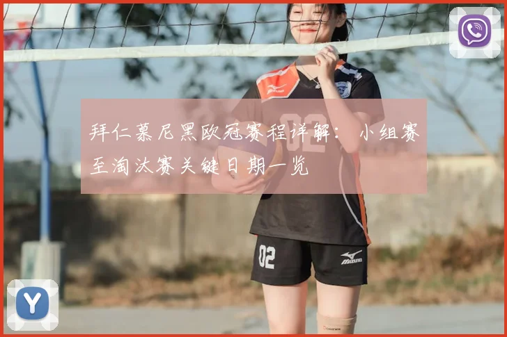 拜仁慕尼黑欧冠赛程详解：小组赛至淘汰赛关键日期一览