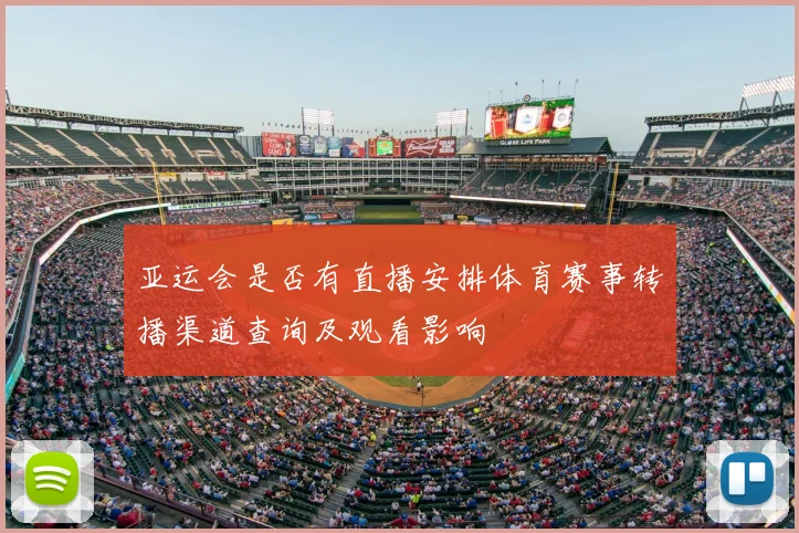 亚运会是否有直播安排体育赛事转播渠道查询及观看影响